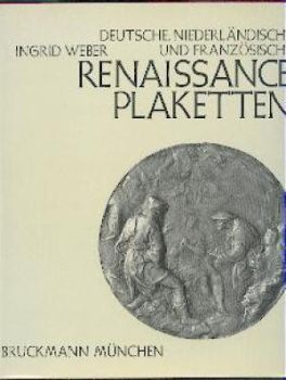 Deutsche, Niederländische und Französische Renaissanceplaketten. 1500-1650, Modelle für Reliefs an Kult-, Prunk- und Gebrauchsgegenständen.  by Various artists